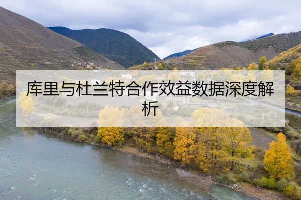 库里与杜兰特合作效益数据深度解析